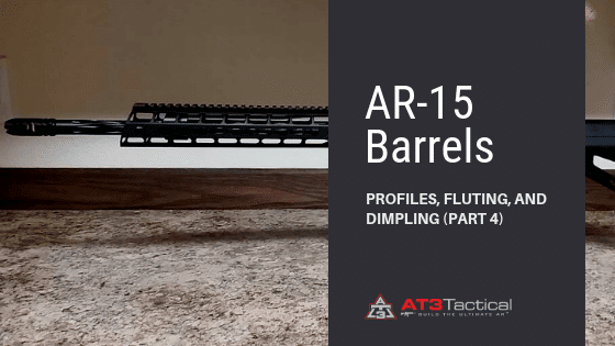 Ar15 Barrels Part 4 Profiles Fluting Dimpling At3